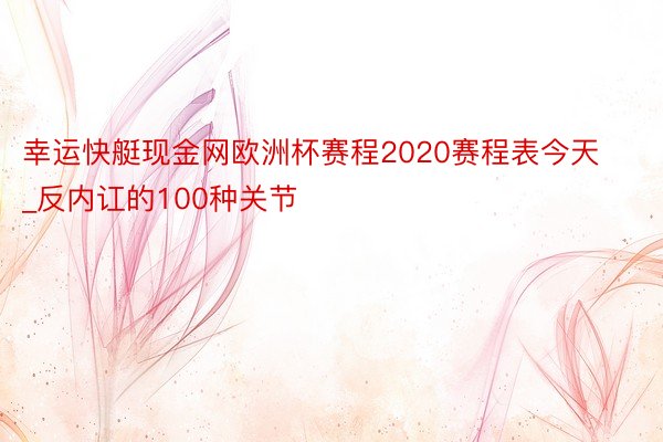 幸运快艇现金网欧洲杯赛程2020赛程表今天_反内讧的100种关节