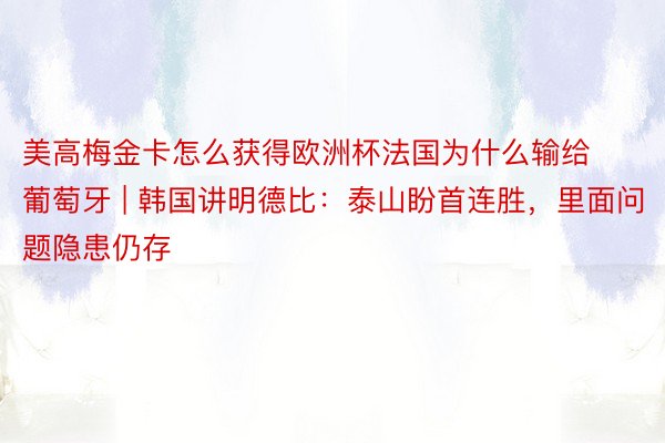 美高梅金卡怎么获得欧洲杯法国为什么输给葡萄牙 | 韩国讲明德比：泰山盼首连胜，里面问题隐患仍存