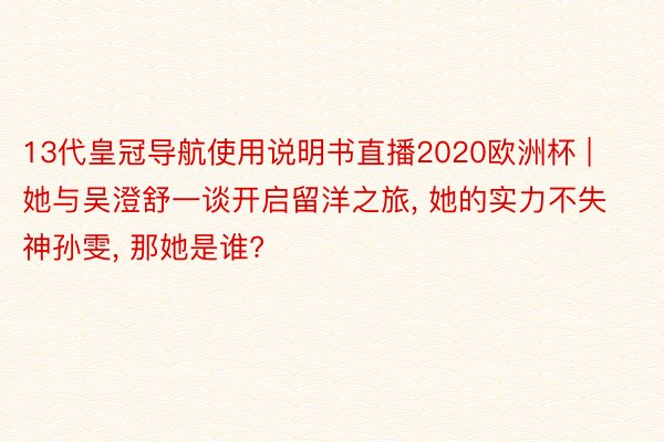 13代皇冠导航使用说明书直播2020欧洲杯 | 她与吴澄舒一谈开启留洋之旅, 她的实力不失神孙雯, 那她是谁?