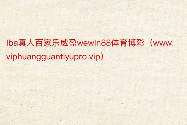 iba真人百家乐威盈wewin88体育博彩（www.viphuangguantiyupro.vip）