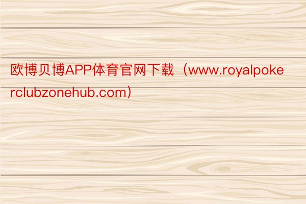 欧博贝博APP体育官网下载（www.royalpokerclubzonehub.com）