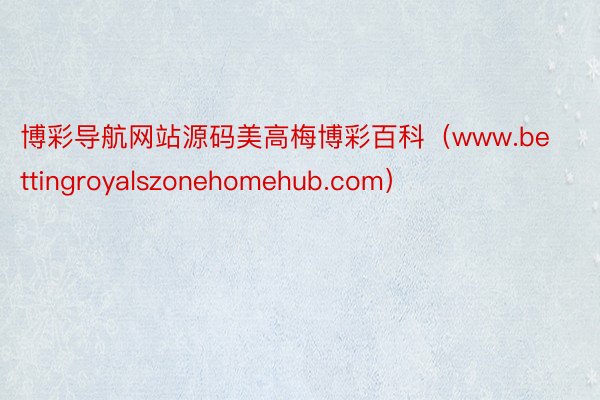 博彩导航网站源码美高梅博彩百科（www.bettingroyalszonehomehub.com）